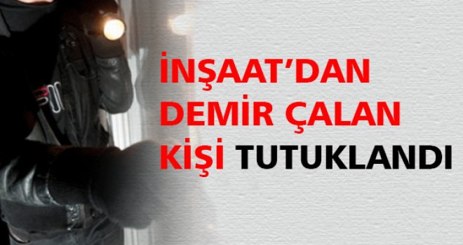 İNŞAATTAN DEMİR ÇALARKEN SUÇÜSTÜ YAKALANDI
