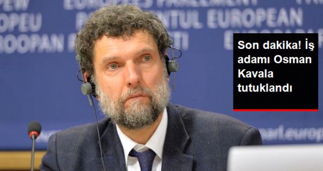 İş Adamı Osman Kavala Tutuklandı