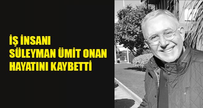 İş insanı Süleyman Ümit Onan hayatını kaybetti