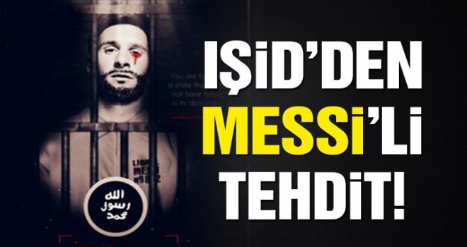 IŞİD’den Messi’li tehdit!