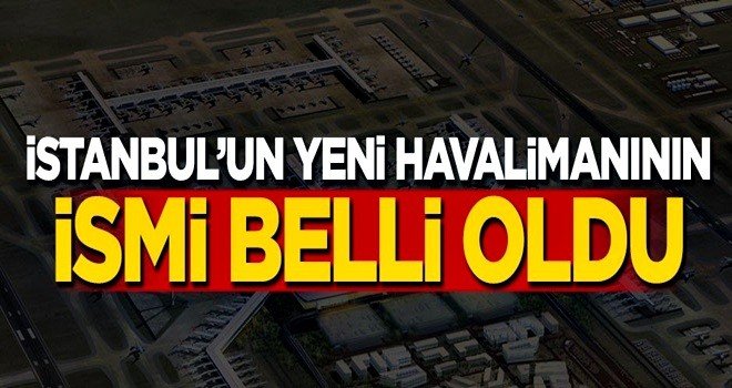 İstanbul'un yeni havalimanının ismi belli oldu..