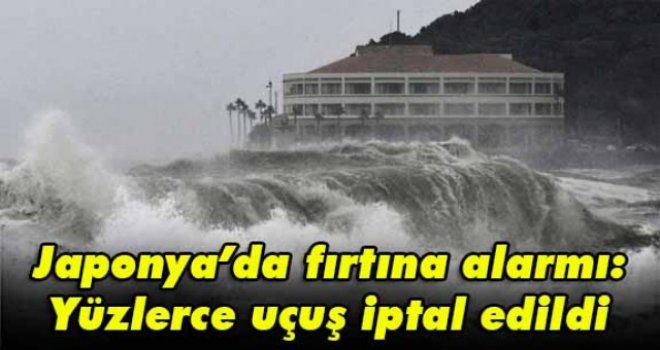 Japonya’da fırtına alarmı: Yüzlerce uçuş iptal edildi