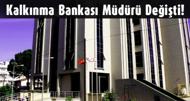 Kalkınma bankasında müdür değişikliği yapıldı