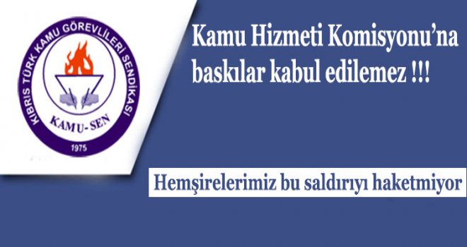 Kamu Hizmeti Komisyonu’na baskılar kabul edilemez