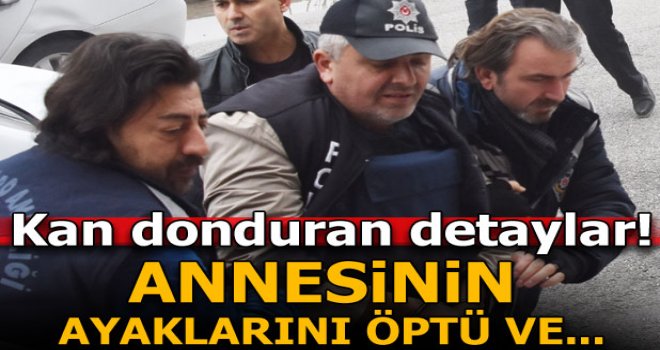 Kan donduran detaylar! Annesinin ayaklarını öptü ve...