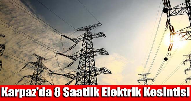 Karpaz'da 8 saatlik elektrik kesintisi