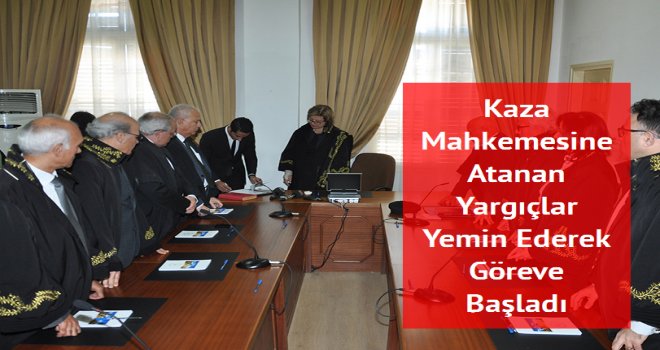 Kaza Mahkemesine Atanan Yargıçlar Yemin Ederek Göreve Başladı