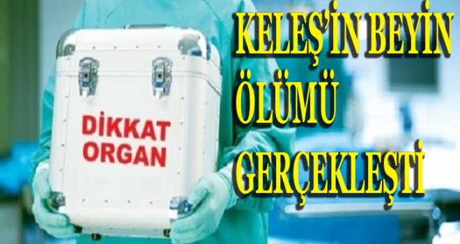 KELEŞ'İN ORGANLARI İLE İKİ KİŞİ HAYAT BULACAK