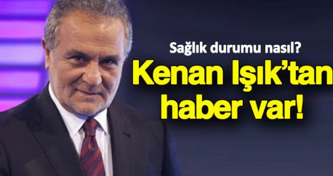 Kenan Işık'tan haber geldi!!!