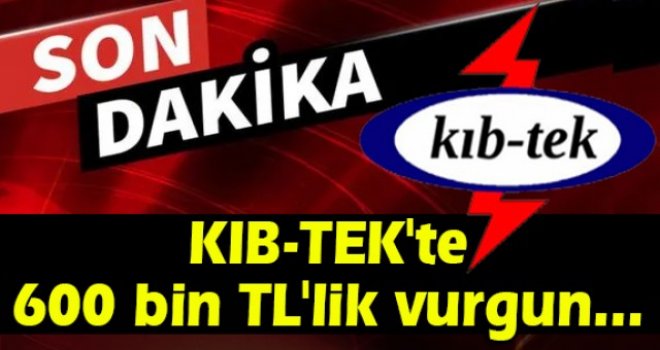 Kıb-Tek’te büyük hırsızlık