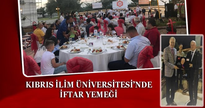 KIBRIS İLİM ÜNİVERSİTESİ’NDE İFTAR YEMEĞİ 