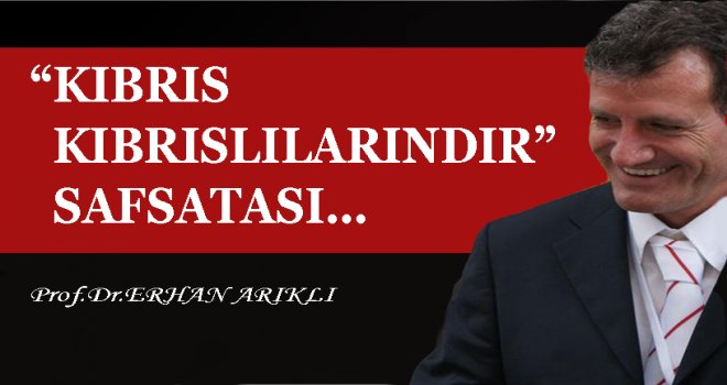 “KIBRIS KIBRISLILARINDIR” SAFSATASI…