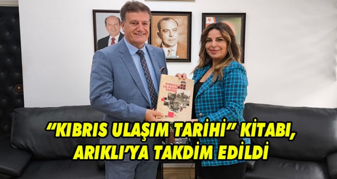 “KIBRIS ULAŞIM TARİHİ” KİTABI, ARIKLI’YA TAKDİM EDİLDİ 