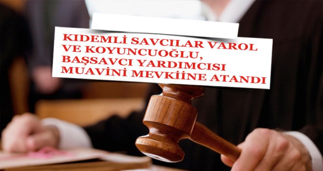 KIDEMLİ SAVCILAR VAROL VE KOYUNCUOĞLU, BAŞSAVCI YARDIMCISI MUAVİNİ MEVKİİNE ATANDI