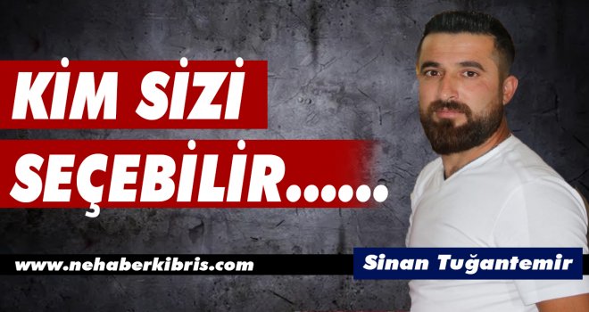 KİM SİZİ SEÇEBİLİR……