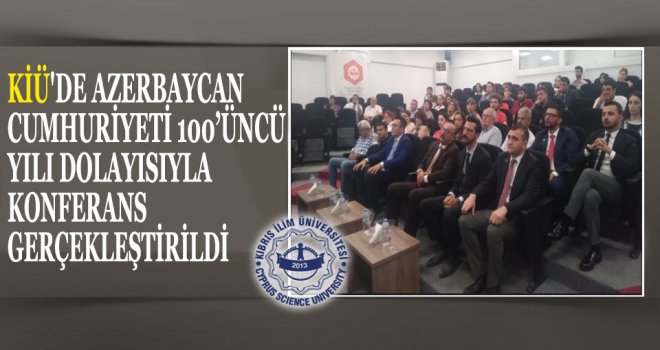 KİÜ'DE AZERBAYCAN CUMHURİYETİ 100’ÜNCÜ YILI DOLAYISIYLA KONFERANS GERÇEKLEŞTİRİLDİ