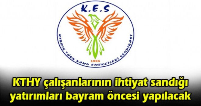KTHY çalışanlarının ihtiyat sandığı yatırımları bayram öncesi yapılacak