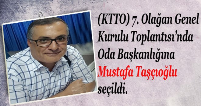 (KTTO)  Başkanlığına Mustafa Taşçıoğlu seçildi.
