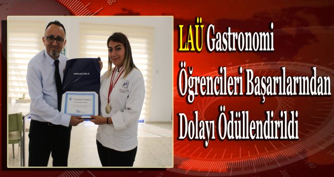 LAÜ Gastronomi Öğrencileri Başarılarından Dolayı Ödüllendirildi