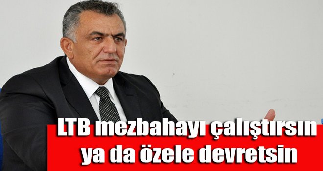 LTB mezbahayı çalıştırsın ya da özele devretsin
