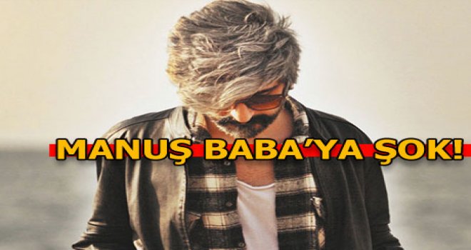 Manuş Baba'ya şok!