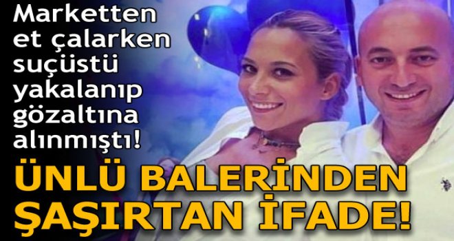 Marketten et çalarken yakalanmıştı! Ünlü balerinden şok ifade