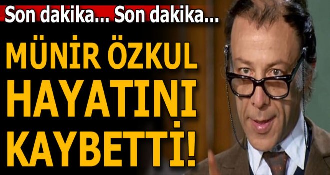 Münir Özkul hayatını kaybetti