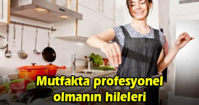 Mutfakta profesyonel olmanın hileleri