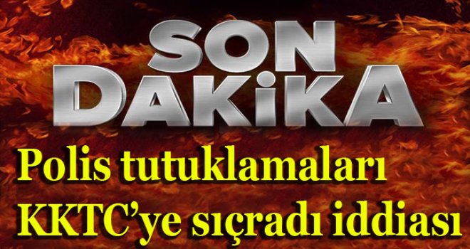 Polis tutuklamaları KKTC’ye sıçradı iddiası
