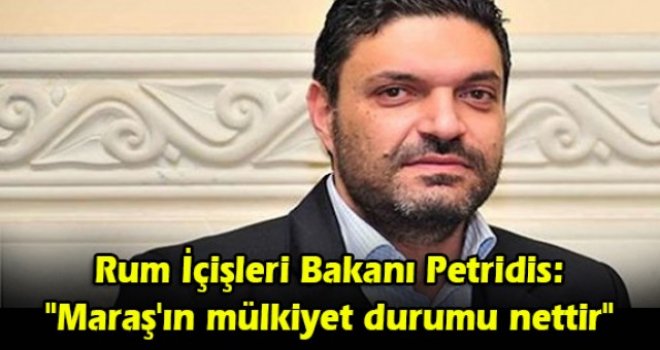 Rum İçişleri Bakanı Petridis: Maraş'ın mülkiyet durumu nettir