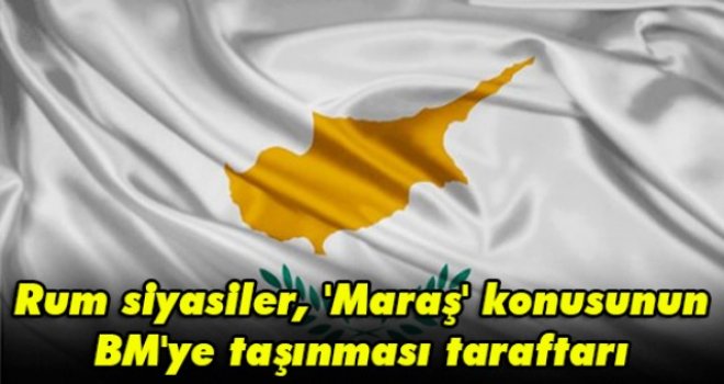 Rum siyasiler, 'Maraş' konusunun BM'ye taşınması taraftarı
