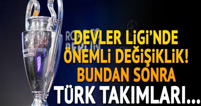 Şampiyonlar Ligi'nde değişiklik! Türk takımları.