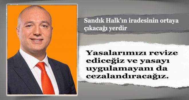 Sandık halk’ın iradesinin ortaya çıkacağı yerdir 