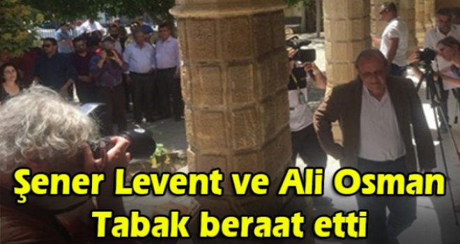 Şener Levent ve Ali Osman Tabak beraat etti