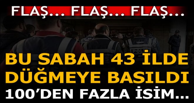 Son dakika: 43 ilde FETÖ operasyonu! 