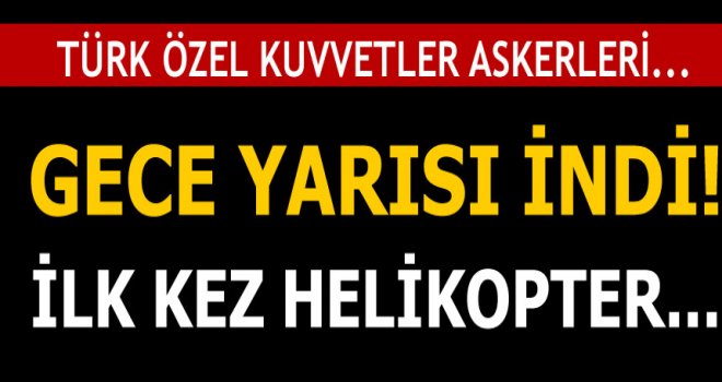 Son dakika... Gece yarısı indiler!
