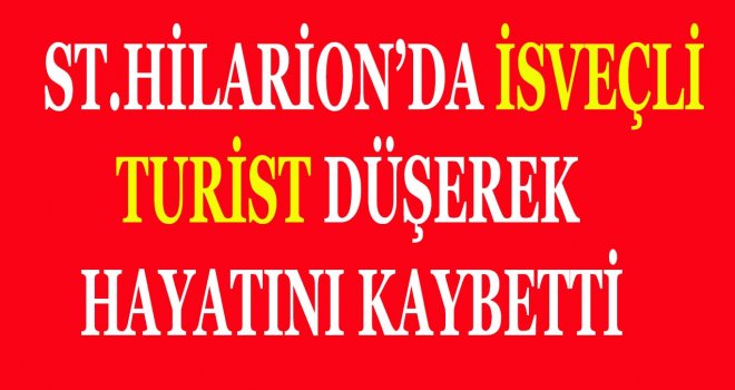 St. Hilarion kalesinden düşerek öldü!
