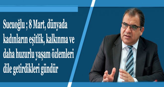 Sucuoğlu ,8 Mart Dünya Kadınlar Gününü kutladı