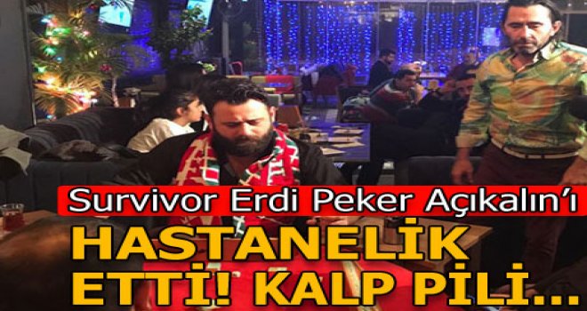 Survivor Erdi Peker Açıkalın'ı hastanelik ettti!