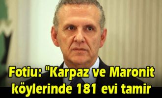 Fotiu: Karpaz ve Maronit köylerinde 181 evi tamir ettik
