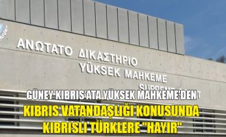 Güneyde Yüksek Mahkeme'den Kıbrıs vatandaşlığı konusunda Kıbrıslı Türklere “hayır”