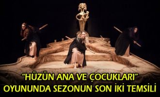 HÜZÜN ANA VE ÇOCUKLARI OYUNUNDA SEZONUN SON İKİ TEMSİLİ