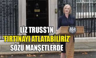 İngiltere'de yeni başbakan Liz Truss’ın 'Fırtınayı atlatabiliriz' sözü manşetlerde