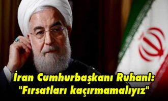 İran Cumhurbaşkanı Ruhani: Fırsatları kaçırmamalıyız