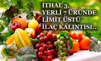 İTHAL 3, YERLİ 7 ÜRÜNDE LİMİT ÜSTÜ İLAÇ KALINTISI...