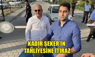 Kadir Şeker'in tahliyesine itiraz