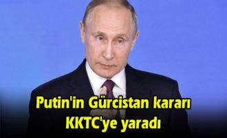 Putin'in Gürcistan kararı KKTC'ye yaradı