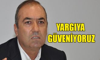 Sertoğlu: Yargıya güveniyoruz