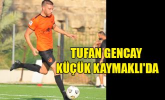 Tufan Gencay Küçük Kaymaklı'da