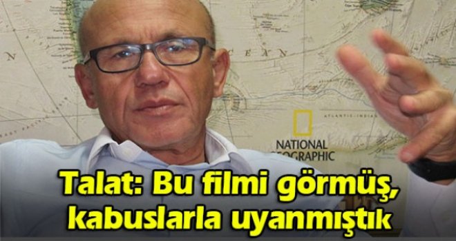 Talat: Bu filmi görmüş, kabuslarla uyanmıştık